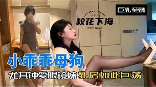 小乖乖母狗尤其钟爱眼镜妹乳房如此巨荡